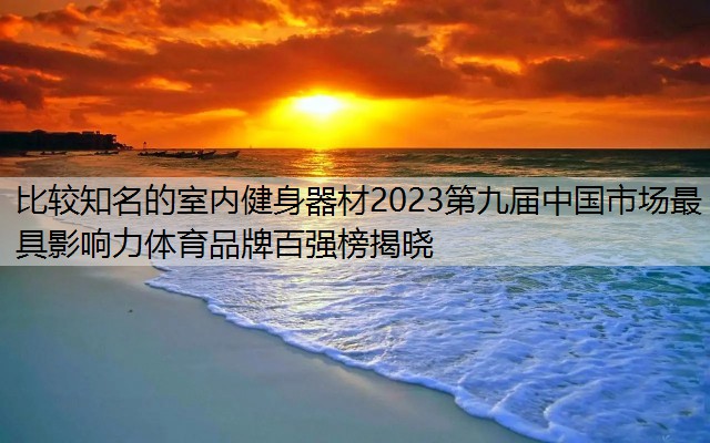 比较知名的室内健身器材2023第九届中国市场最具影响力体育品牌百强榜揭晓