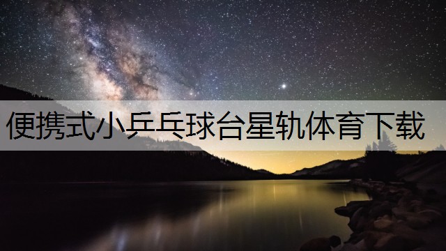 便携式小乒乓球台星轨体育下载